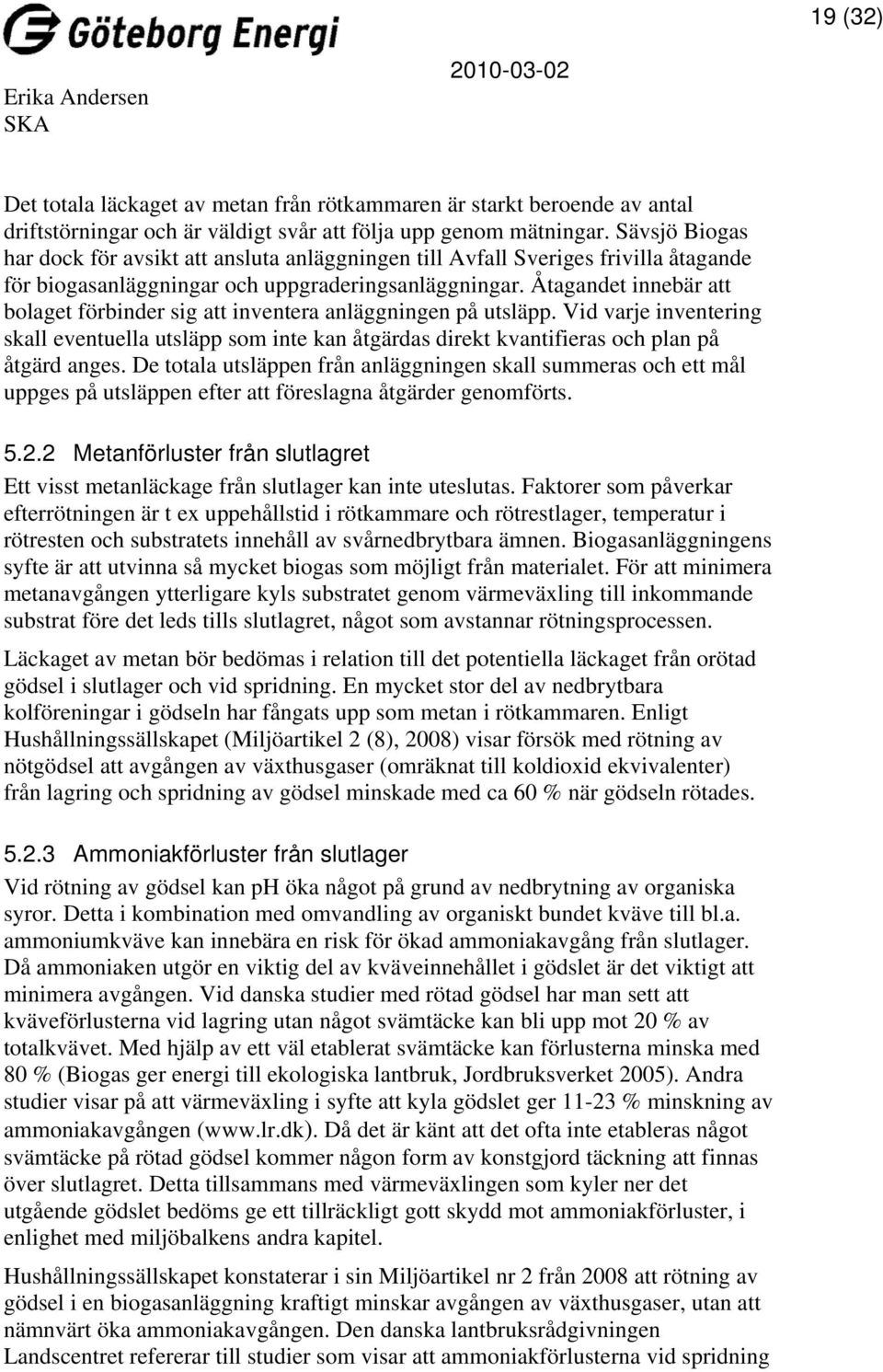 Åtagandet innebär att bolaget förbinder sig att inventera anläggningen på utsläpp. Vid varje inventering skall eventuella utsläpp som inte kan åtgärdas direkt kvantifieras och plan på åtgärd anges.