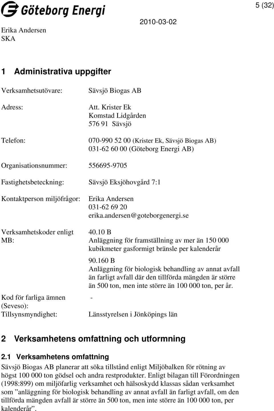 7:1 Kontaktperson miljöfrågor: Verksamhetskoder enligt MB: Kod för farliga ämnen (Seveso): Tillsynsmyndighet: 031-62 69 20 erika.andersen@goteborgenergi.se 40.