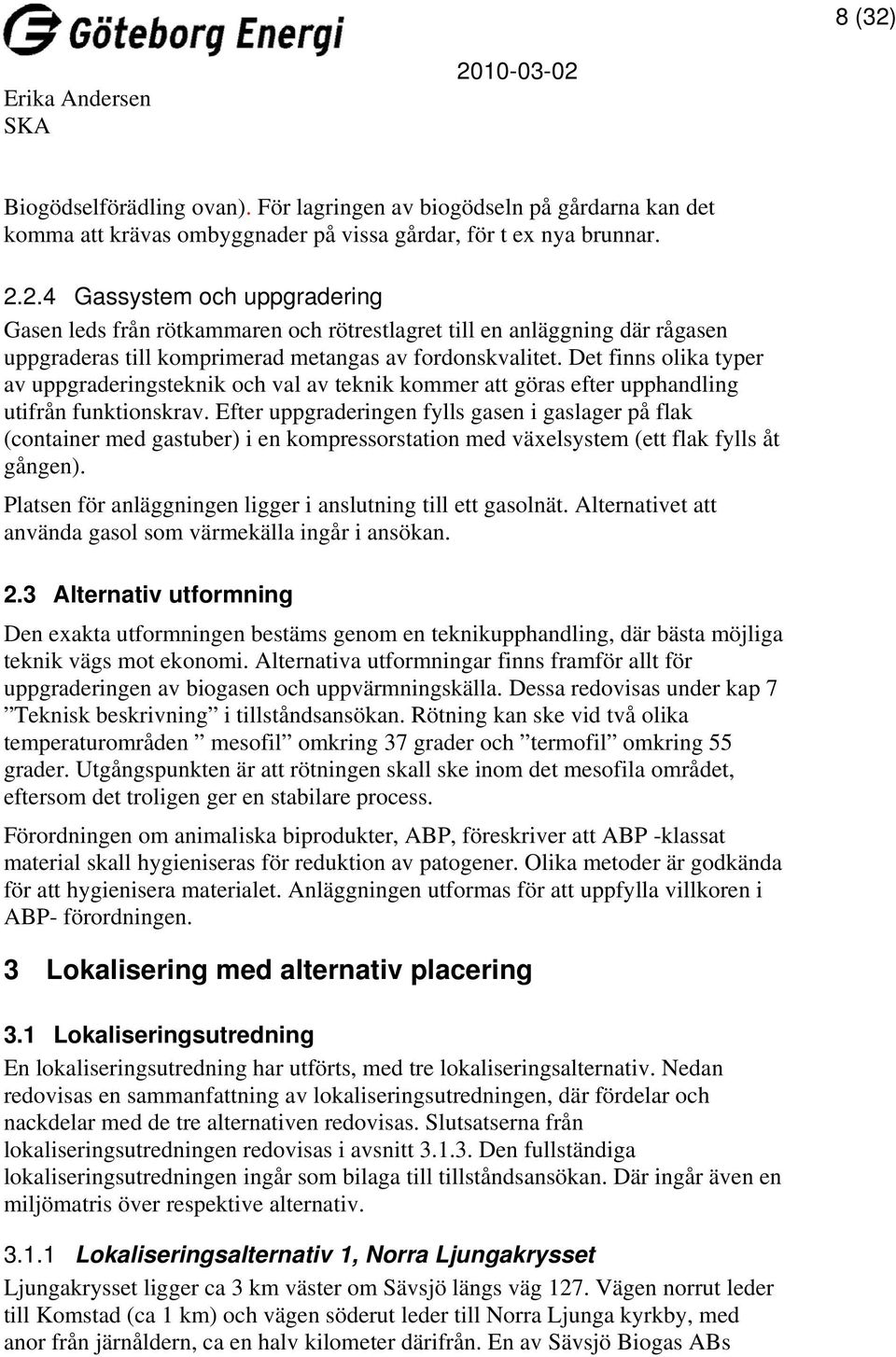 Efter uppgraderingen fylls gasen i gaslager på flak (container med gastuber) i en kompressorstation med växelsystem (ett flak fylls åt gången).