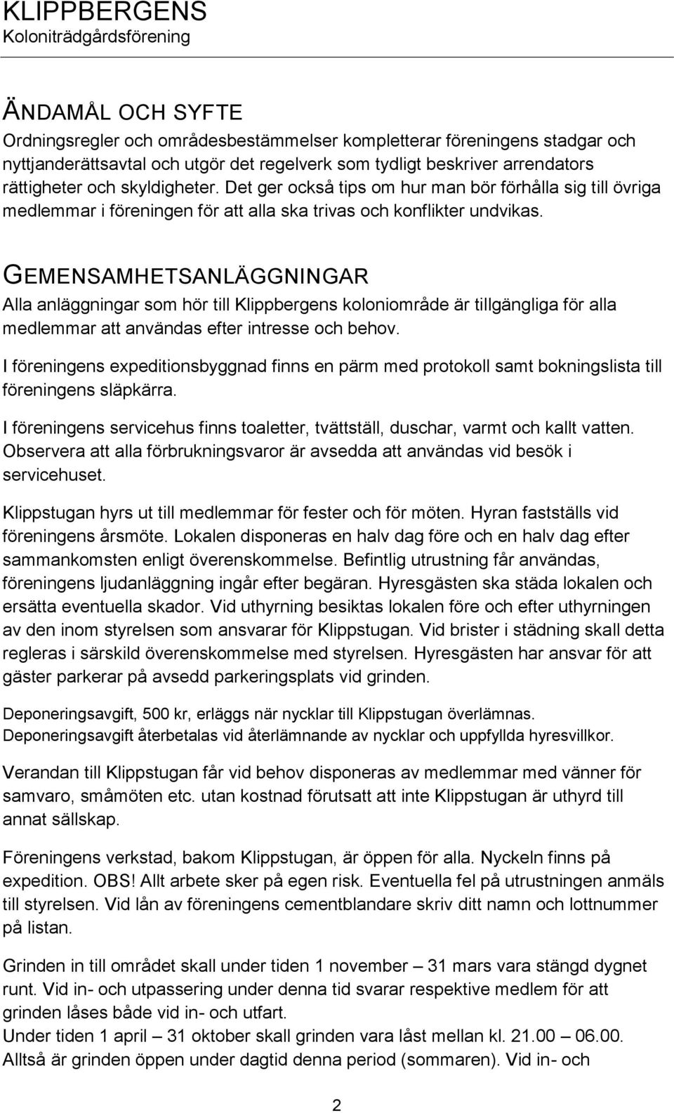 GEMENSAMHETSANLÄGGNINGAR Alla anläggningar som hör till Klippbergens koloniområde är tillgängliga för alla medlemmar att användas efter intresse och behov.