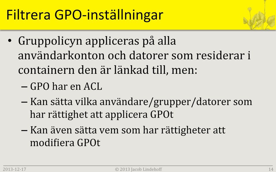 sätta vilka användare/grupper/datorer som har rättighet att applicera GPOt Kan
