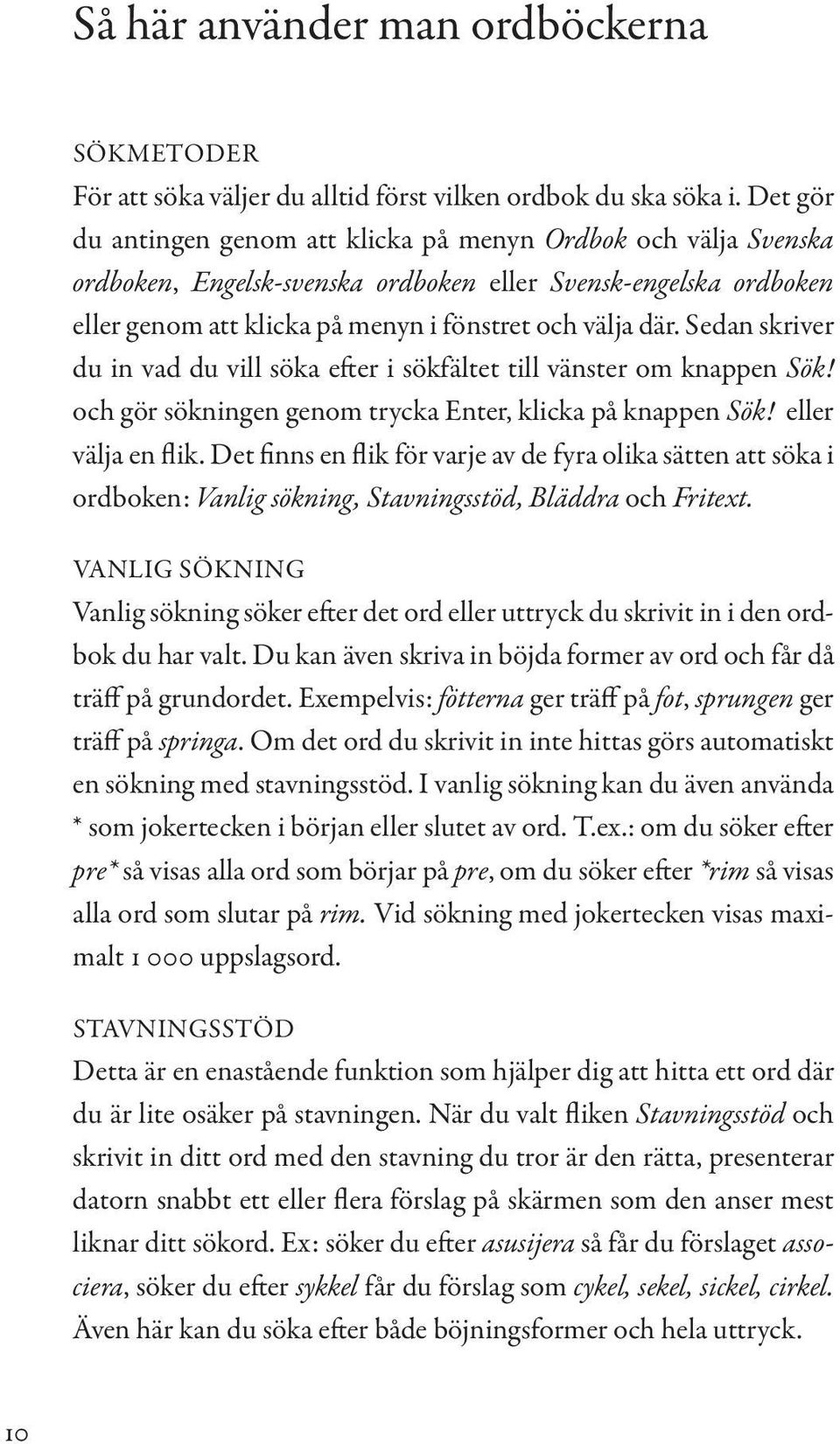 Sedan skriver du in vad du vill söka efter i sökfältet till vänster om knappen Sök! och gör sökningen genom trycka Enter, klicka på knappen Sök! eller välja en flik.