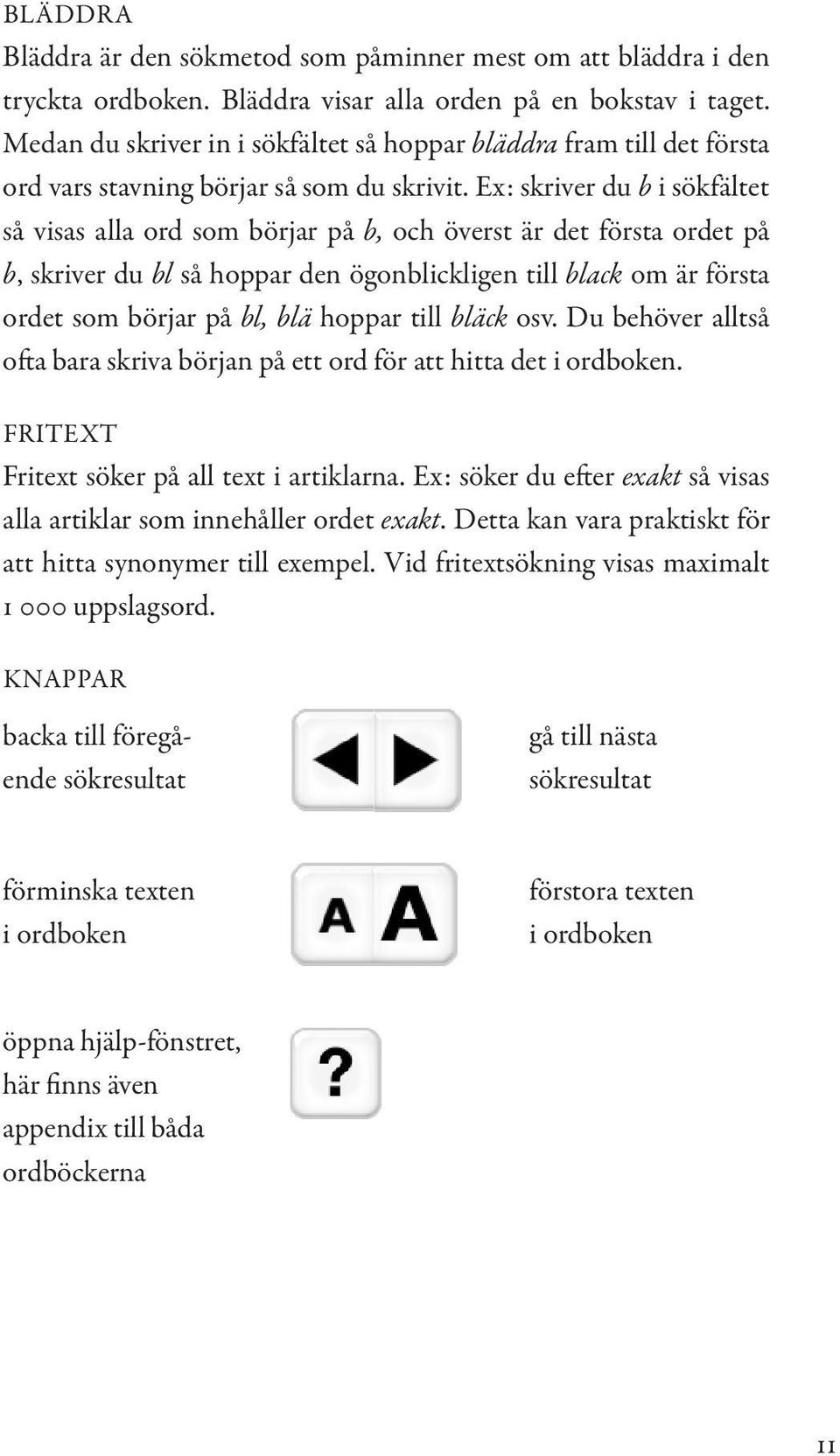 Ex: skriver du b i sökfältet så visas alla ord som börjar på b, och överst är det första ordet på b, skriv er du bl så hoppar den ögonblickligen till black om är första ordet som börjar på bl, blä