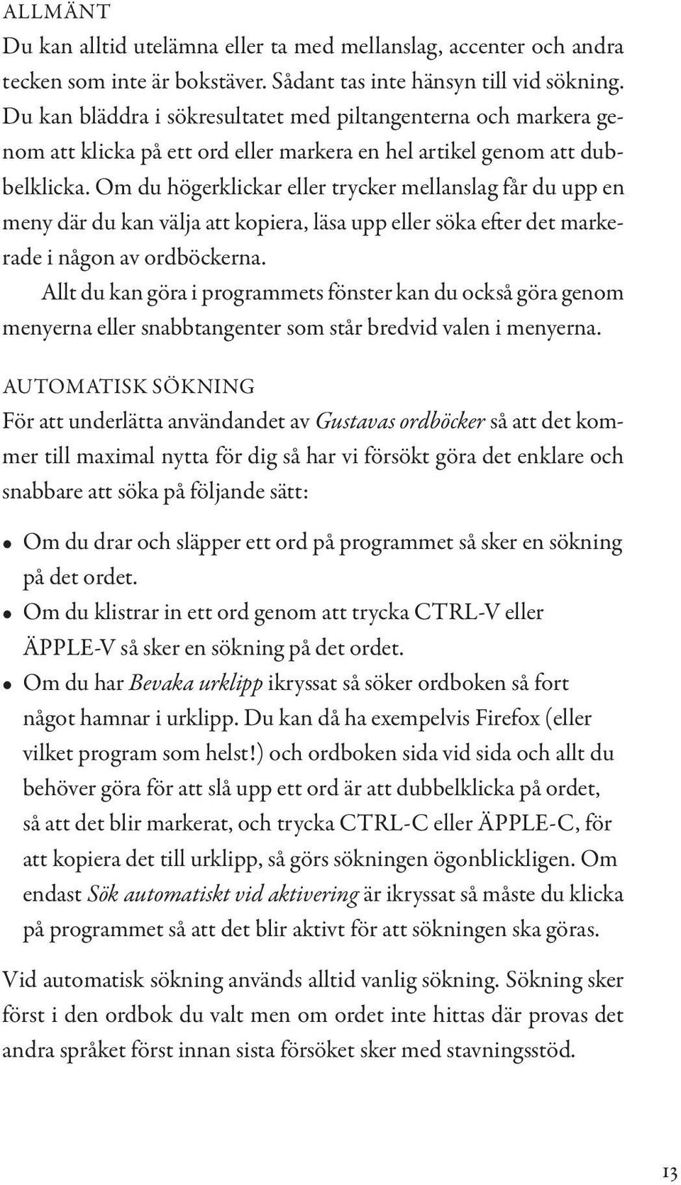 Om du högerklickar eller trycker mellanslag får du upp en meny där du kan välja att kopiera, läsa upp eller söka efter det markerade i någon av ordböckerna.