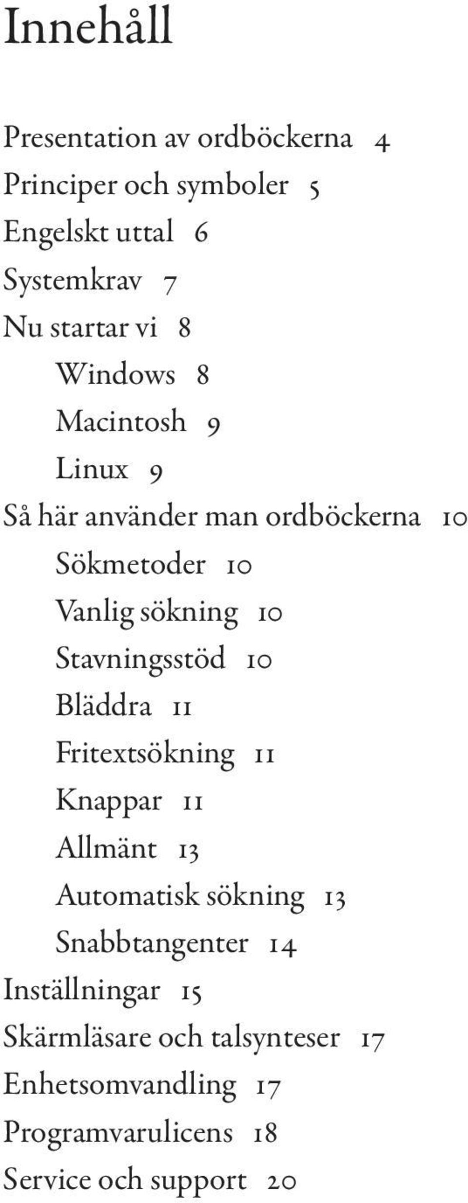 Stavningsstöd 10 Bläddra 11 Fritextsökning 11 Knappar 11 Allmänt 13 Automatisk sökning 13 Snabbtangenter