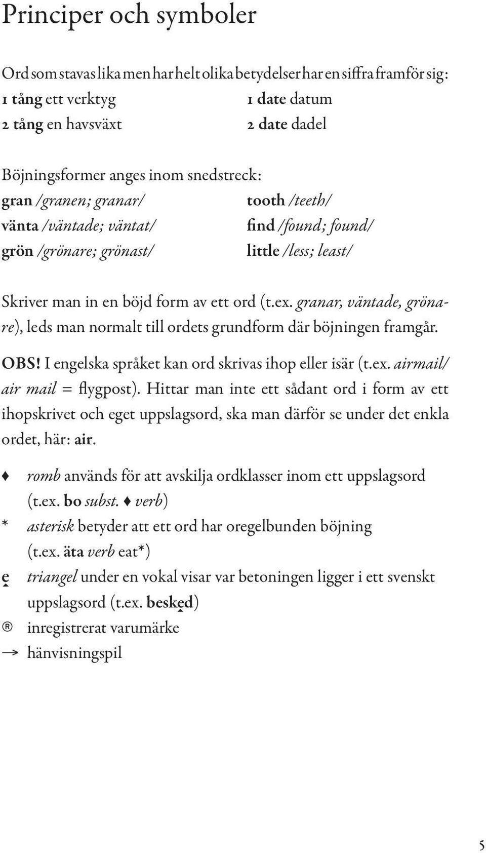 granar, väntade, grönare), leds man normalt till ordets grundform där böjningen framgår. OBS! I engelska språket kan ord skrivas ihop eller isär (t.ex. airmail/ air mail = flygpost).