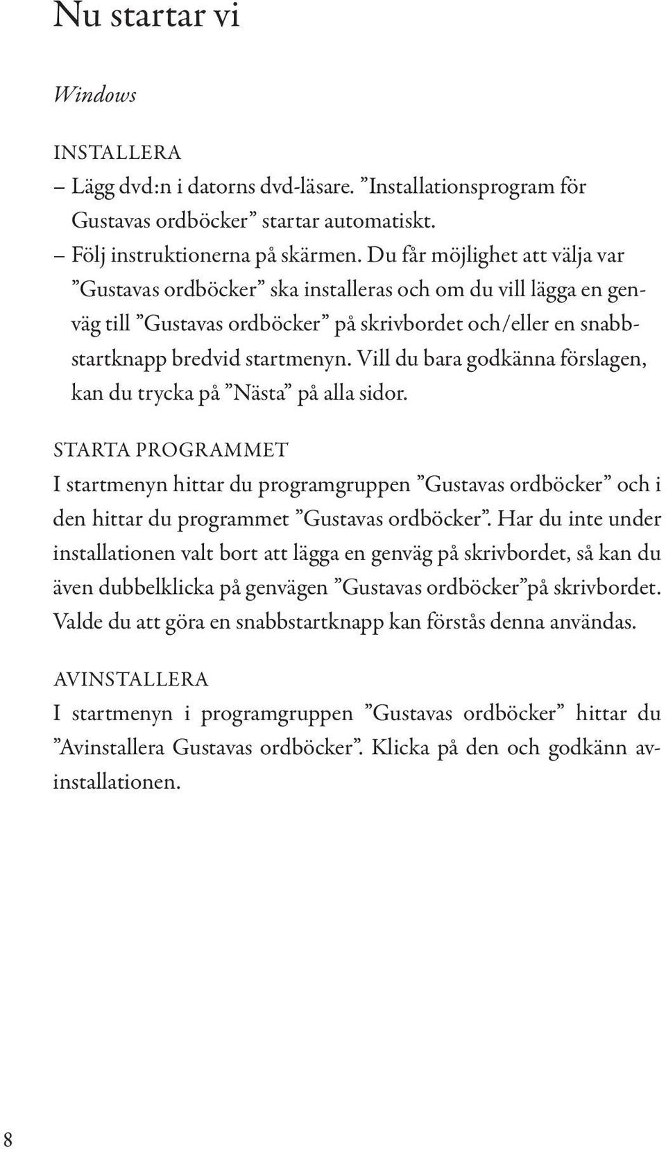 Vill du bara godkänna förslagen, kan du trycka på Nästa på alla sidor. STARTA PROGRAMMET I startmenyn hittar du programgruppen Gustavas ordböcker och i den hittar du programmet Gustavas ordböcker.