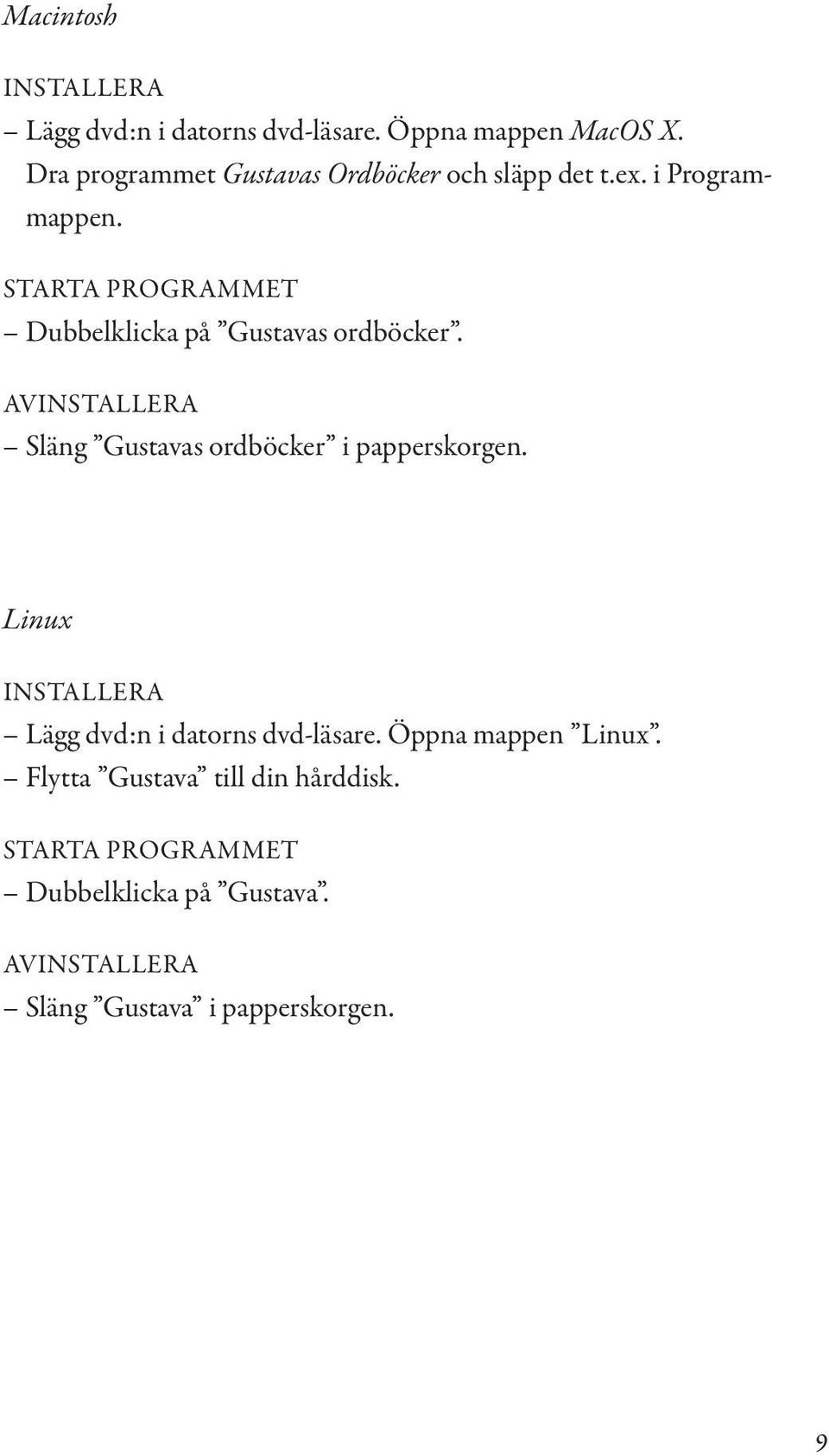 STARTA PROGRAMMET Dubbelklicka på Gustavas ordböcker. AVINSTALLERA Släng Gustavas ordböcker i papperskorgen.