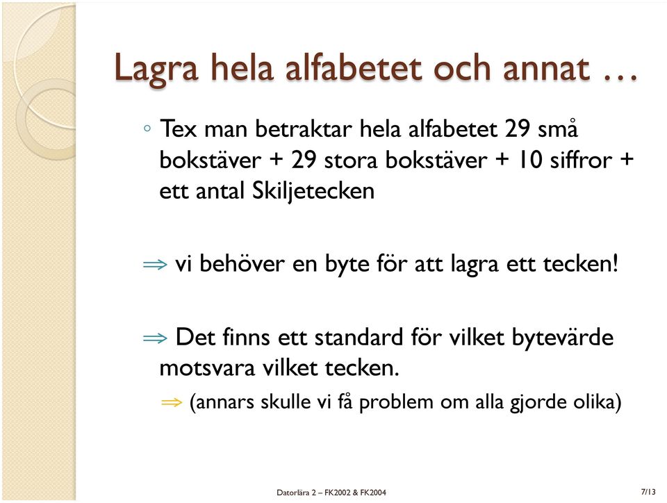 ! Det finns ett standard för vilket bytevärde motsvara vilket tecken.