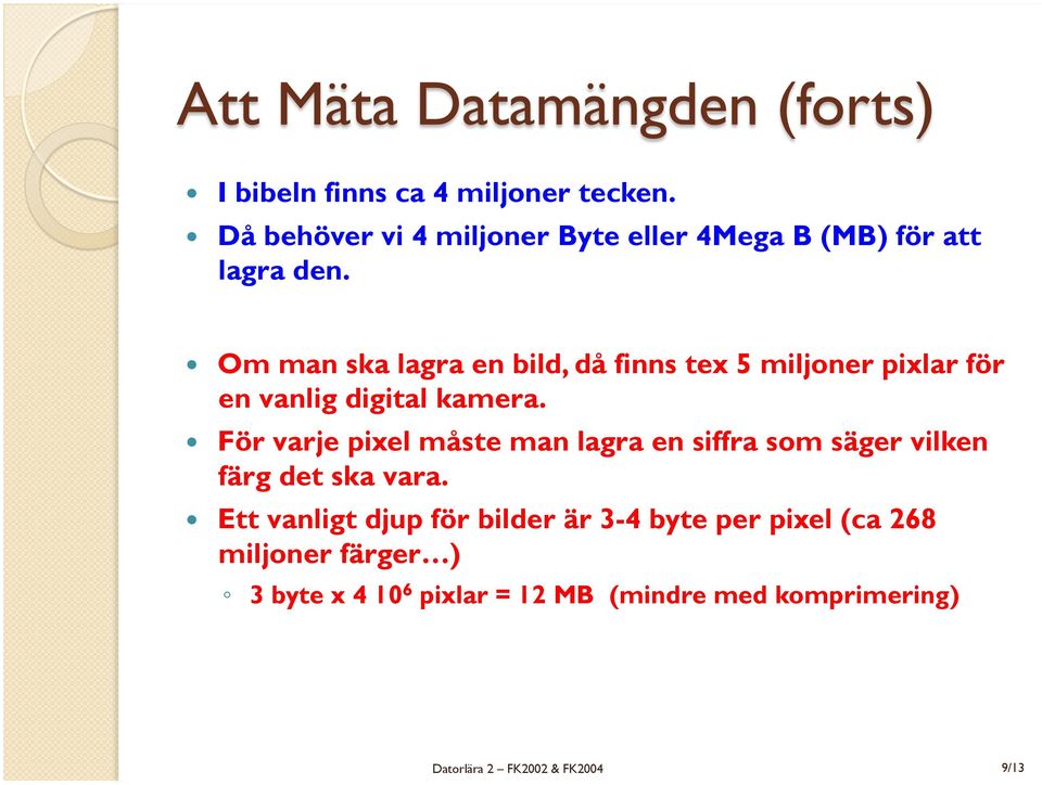 ! För varje pixel måste man lagra en siffra som säger vilken färg det ska vara.