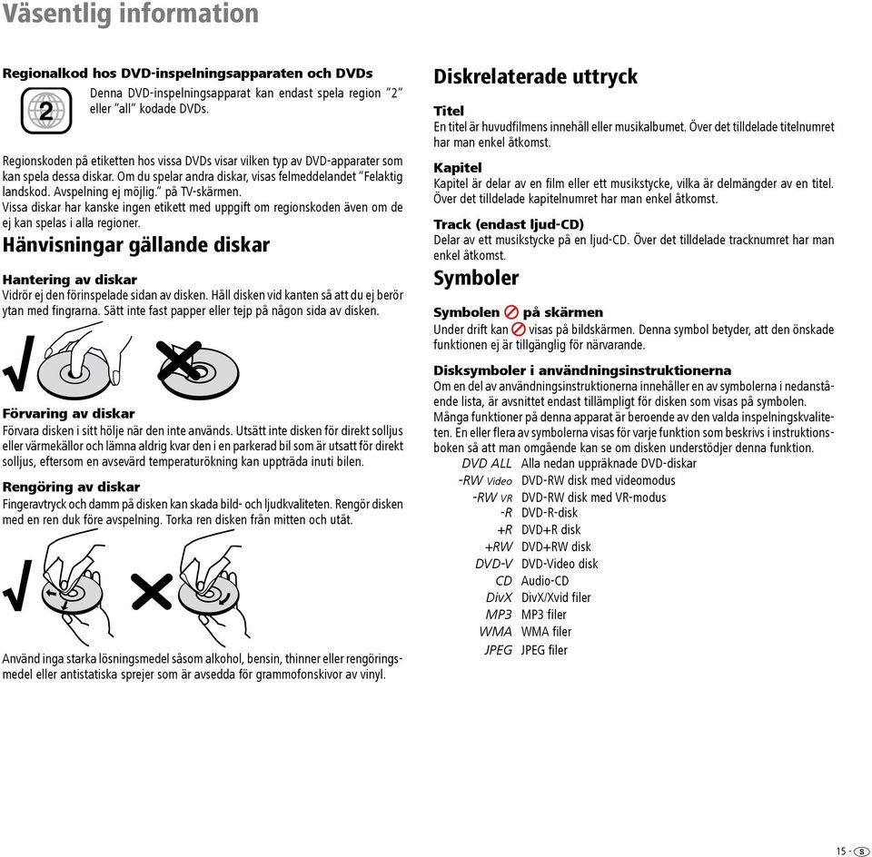 på TV-skärmen. Vissa diskar har kanske ingen etikett med uppgift om regionskoden även om de ej kan spelas i alla regioner.