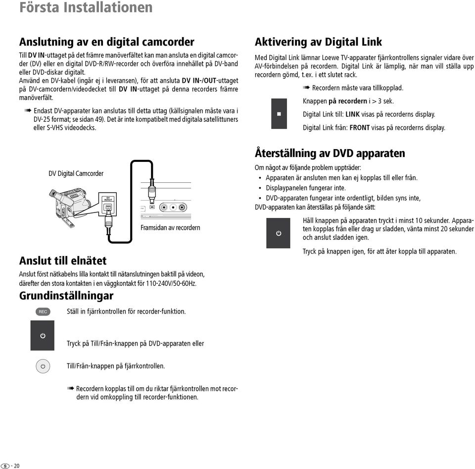 Använd en DV-kabel (ingår ej i leveransen), för att ansluta DV IN-/OUT-uttaget på DV-camcordern/videodecket till DV IN-uttaget på denna recorders främre manöverfält.