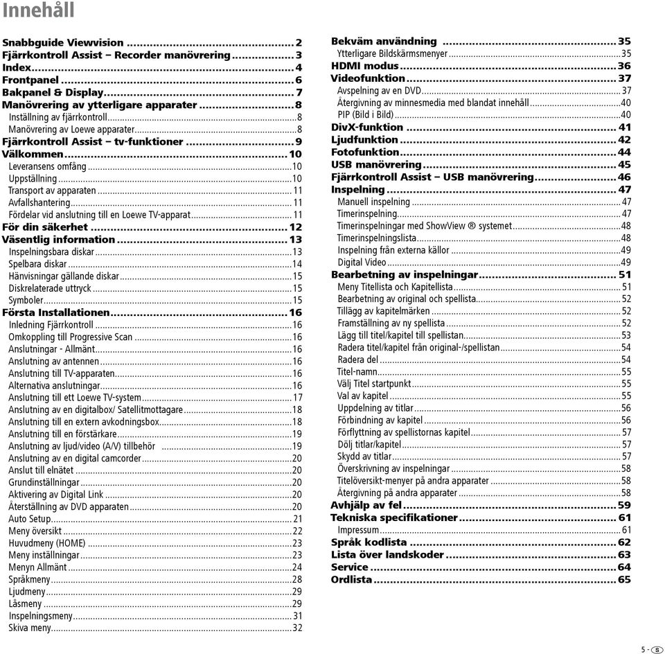 ..11 Fördelar vid anslutning till en Loewe TV-apparat...11 För din säkerhet... 12 Väsentlig information... 13 Inspelningsbara diskar...13 Spelbara diskar...14 Hänvisningar gällande diskar.