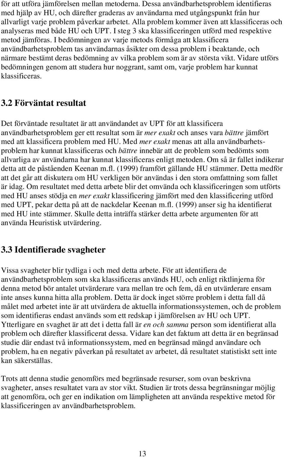 Alla problem kommer även att klassificeras och analyseras med både HU och UPT. I steg 3 ska klassificeringen utförd med respektive metod jämföras.