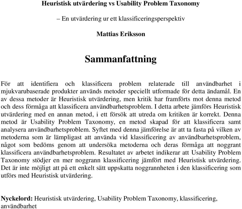 En av dessa metoder är Heuristisk utvärdering, men kritik har framförts mot denna metod och dess förmåga att klassificera användbarhetsproblem.