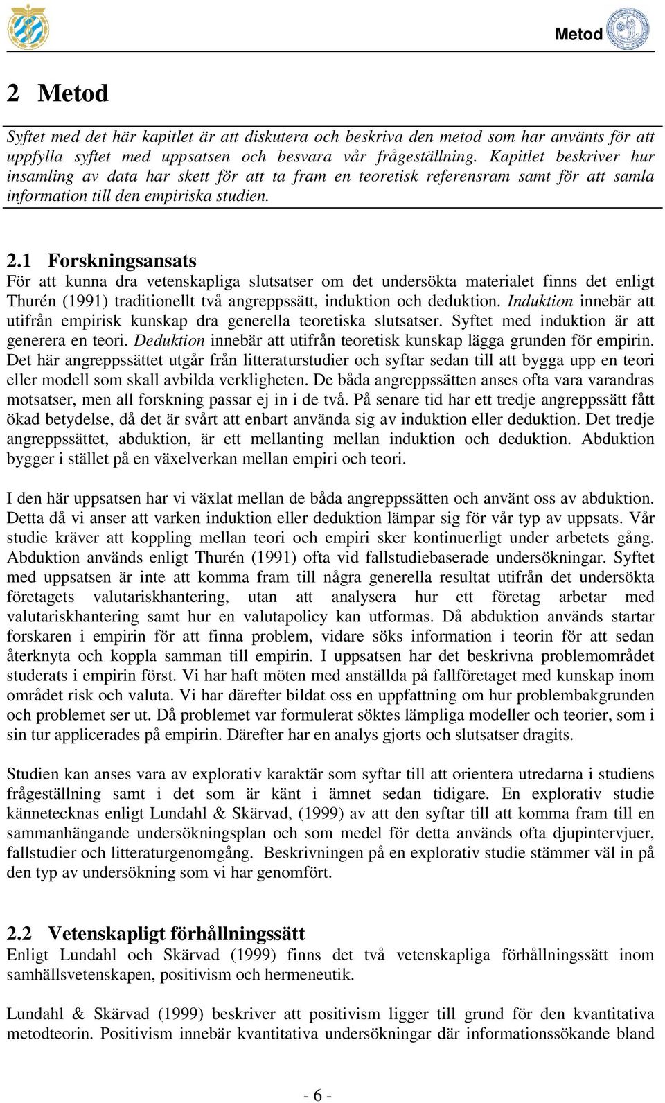 1 Forskningsansats För att kunna dra vetenskapliga slutsatser om det undersökta materialet finns det enligt Thurén (1991) traditionellt två angreppssätt, induktion och deduktion.