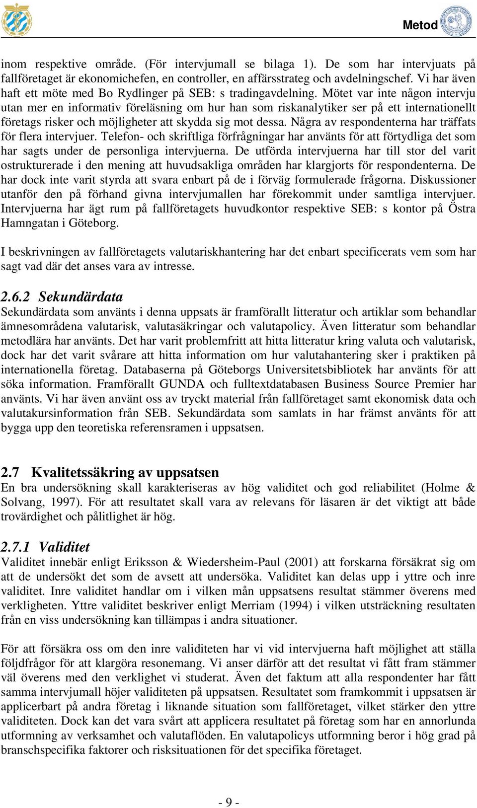 Mötet var inte någon intervju utan mer en informativ föreläsning om hur han som riskanalytiker ser på ett internationellt företags risker och möjligheter att skydda sig mot dessa.