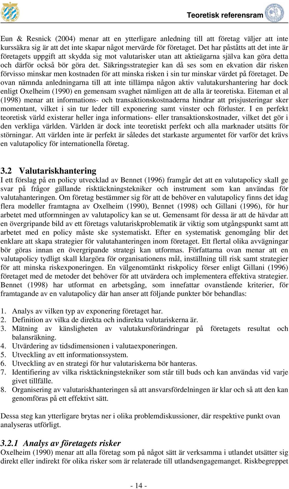 Säkringsstrategier kan då ses som en ekvation där risken förvisso minskar men kostnaden för att minska risken i sin tur minskar värdet på företaget.