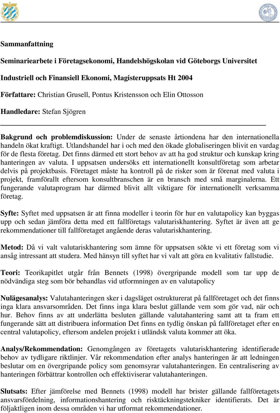 Utlandshandel har i och med den ökade globaliseringen blivit en vardag för de flesta företag. Det finns därmed ett stort behov av att ha god struktur och kunskap kring hanteringen av valuta.