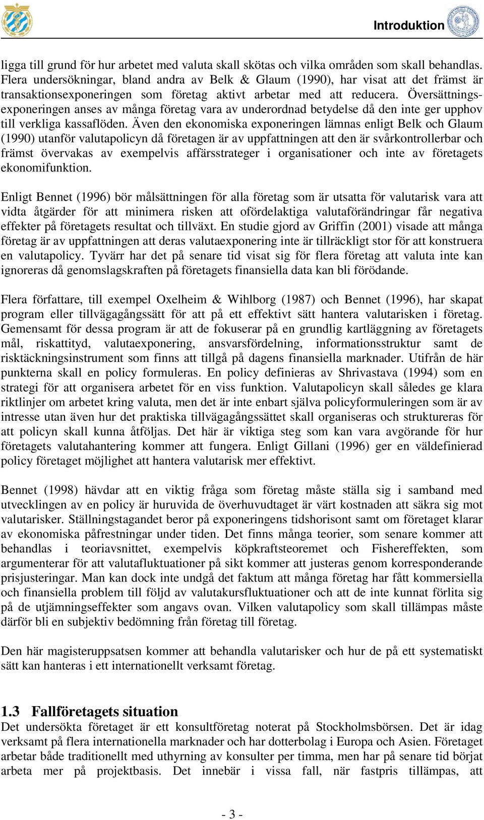 Översättningsexponeringen anses av många företag vara av underordnad betydelse då den inte ger upphov till verkliga kassaflöden.