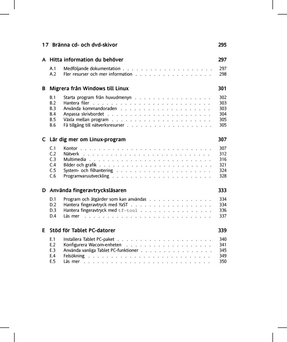 ...................... 304 B.5 Växla mellan program...................... 305 B.6 Få tillgång till nätverksresurser................... 305 C Lär dig mer om Linux-program 307 C.1 Kontor............................. 307 C.2 Nätverk.