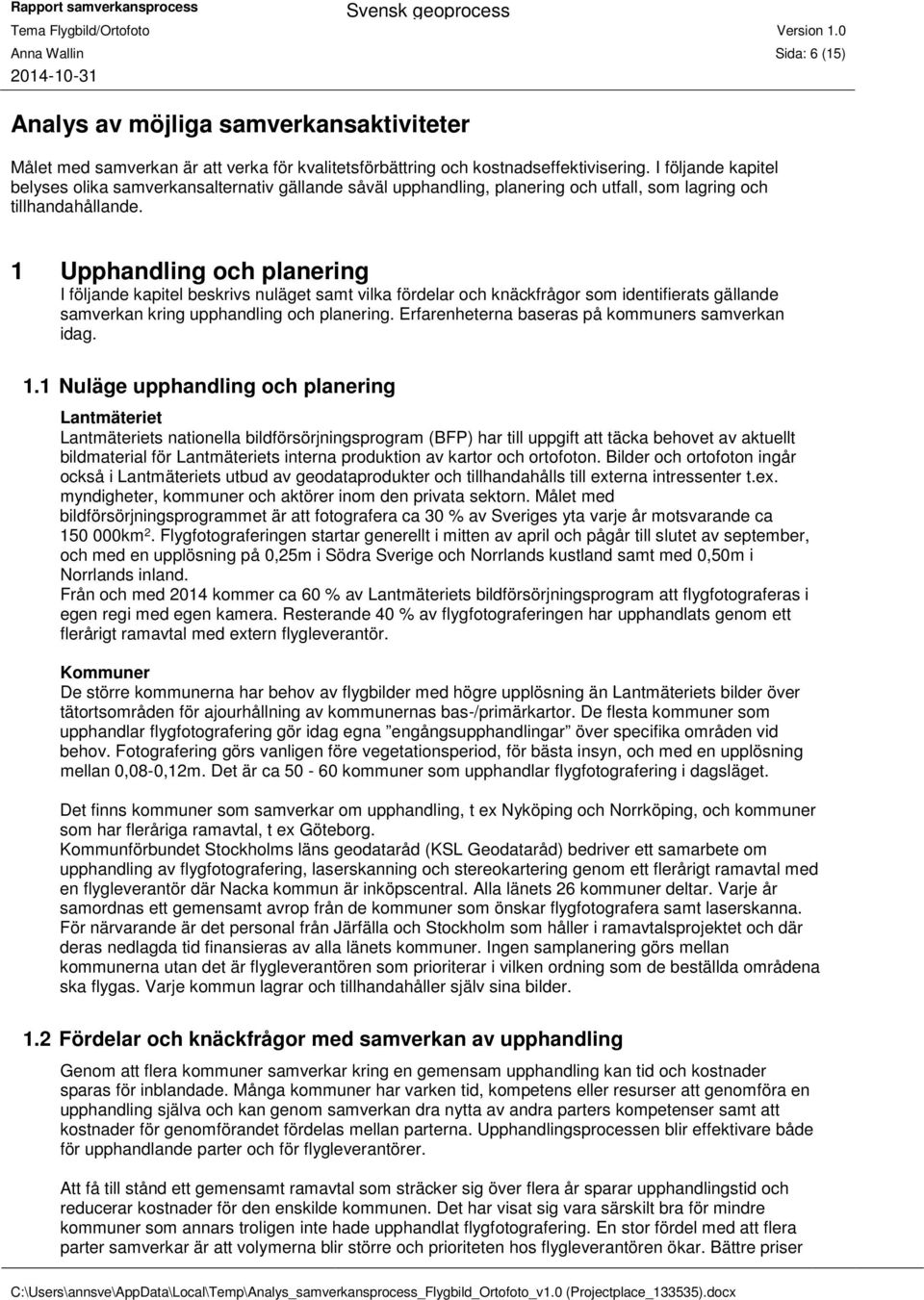 1 Upphandling och planering I följande kapitel beskrivs nuläget samt vilka fördelar och knäckfrågor som identifierats gällande samverkan kring upphandling och planering.