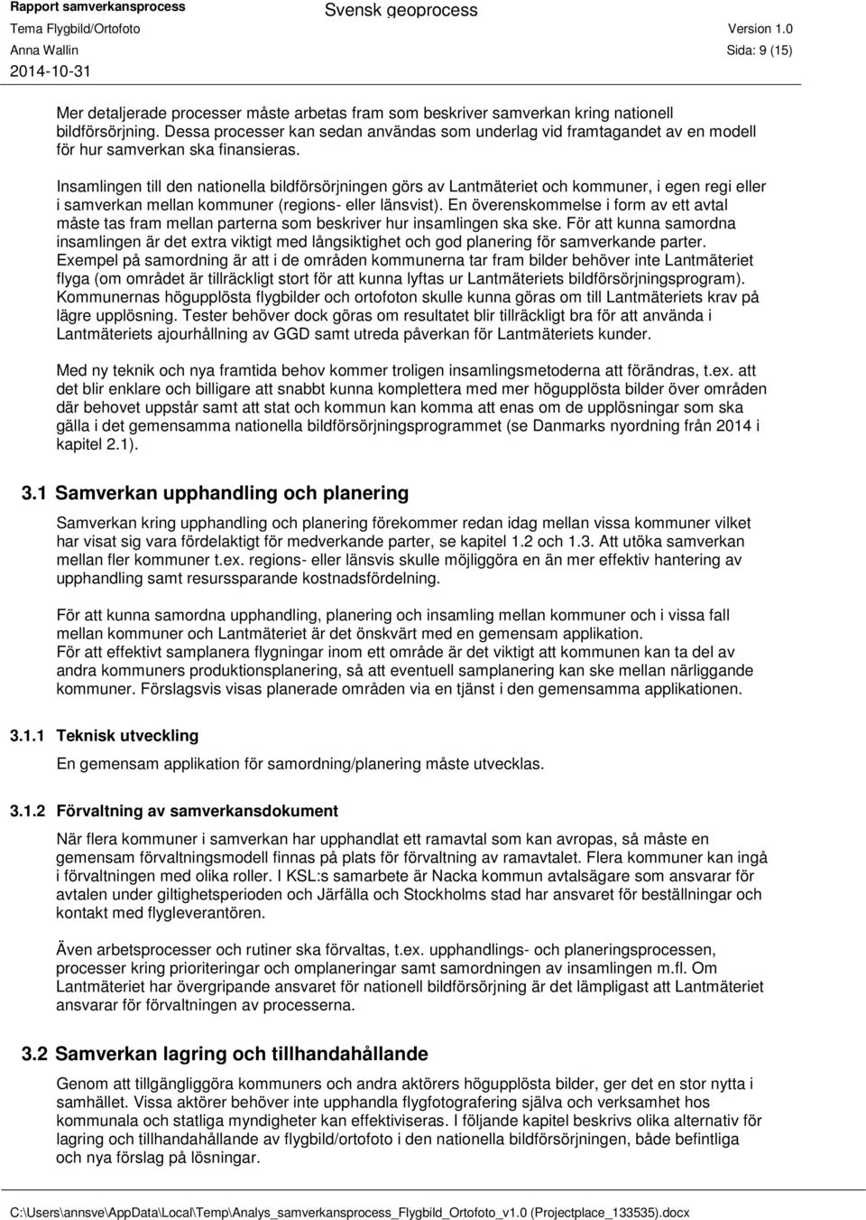 Insamlingen till den nationella bildförsörjningen görs av Lantmäteriet och kommuner, i egen regi eller i samverkan mellan kommuner (regions- eller länsvist).