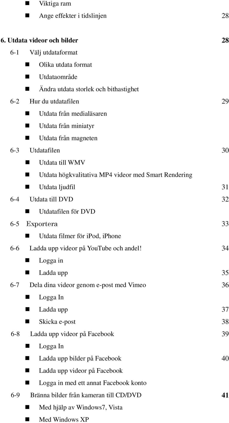 från magneten 6-3 Utdatafilen 30 Utdata till WMV Utdata högkvalitativa MP4 videor med Smart Rendering Utdata ljudfil 31 6-4 Utdata till DVD 32 Utdatafilen för DVD 6-5 Exportera 33 Utdata filmer för