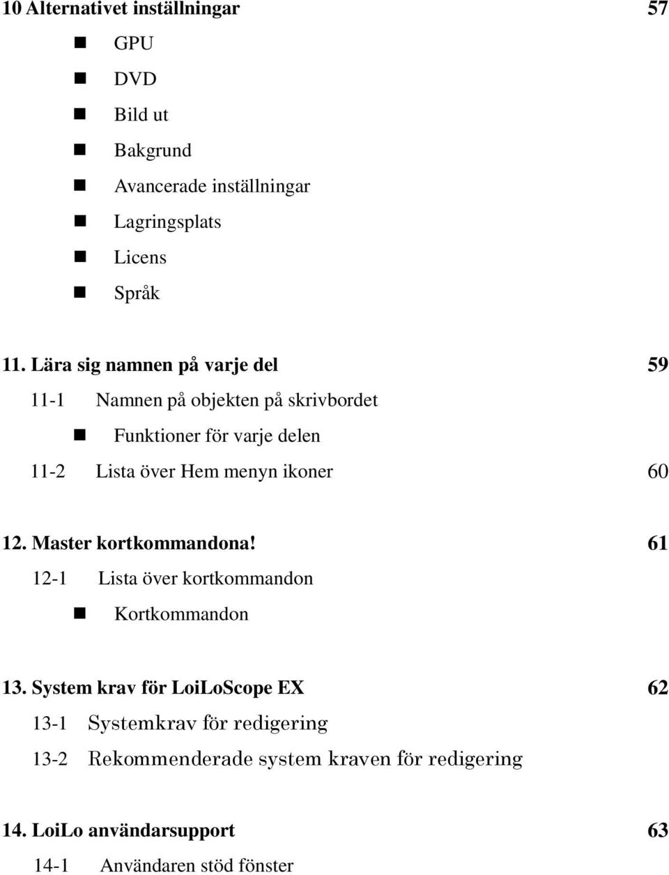 ikoner 60 12. Master kortkommandona! 61 12-1 Lista över kortkommandon Kortkommandon 13.