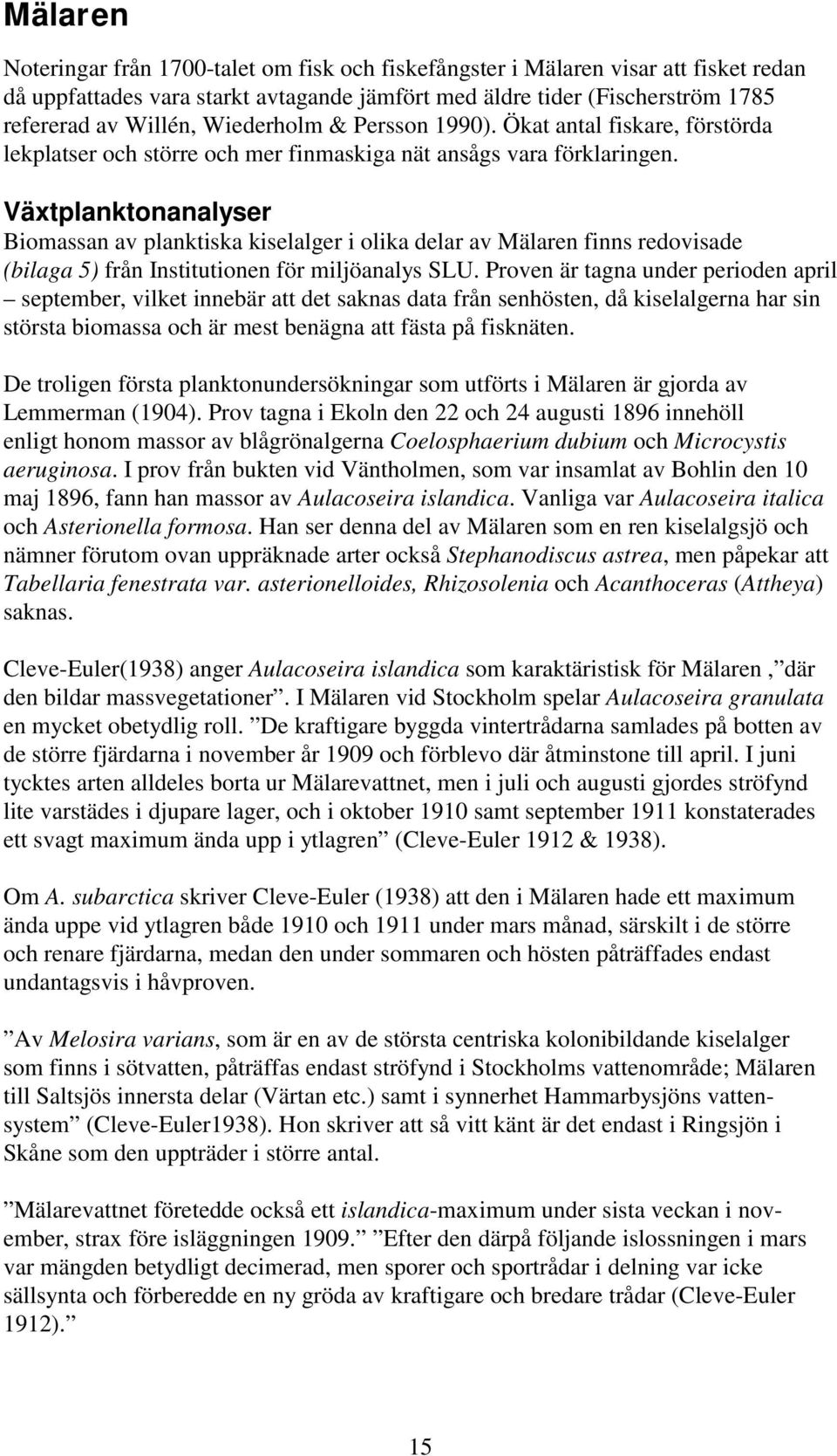 Växtplanktonanalyser Biomassan av planktiska kiselalger i olika delar av Mälaren finns redovisade (bilaga 5) från Institutionen för miljöanalys SLU.