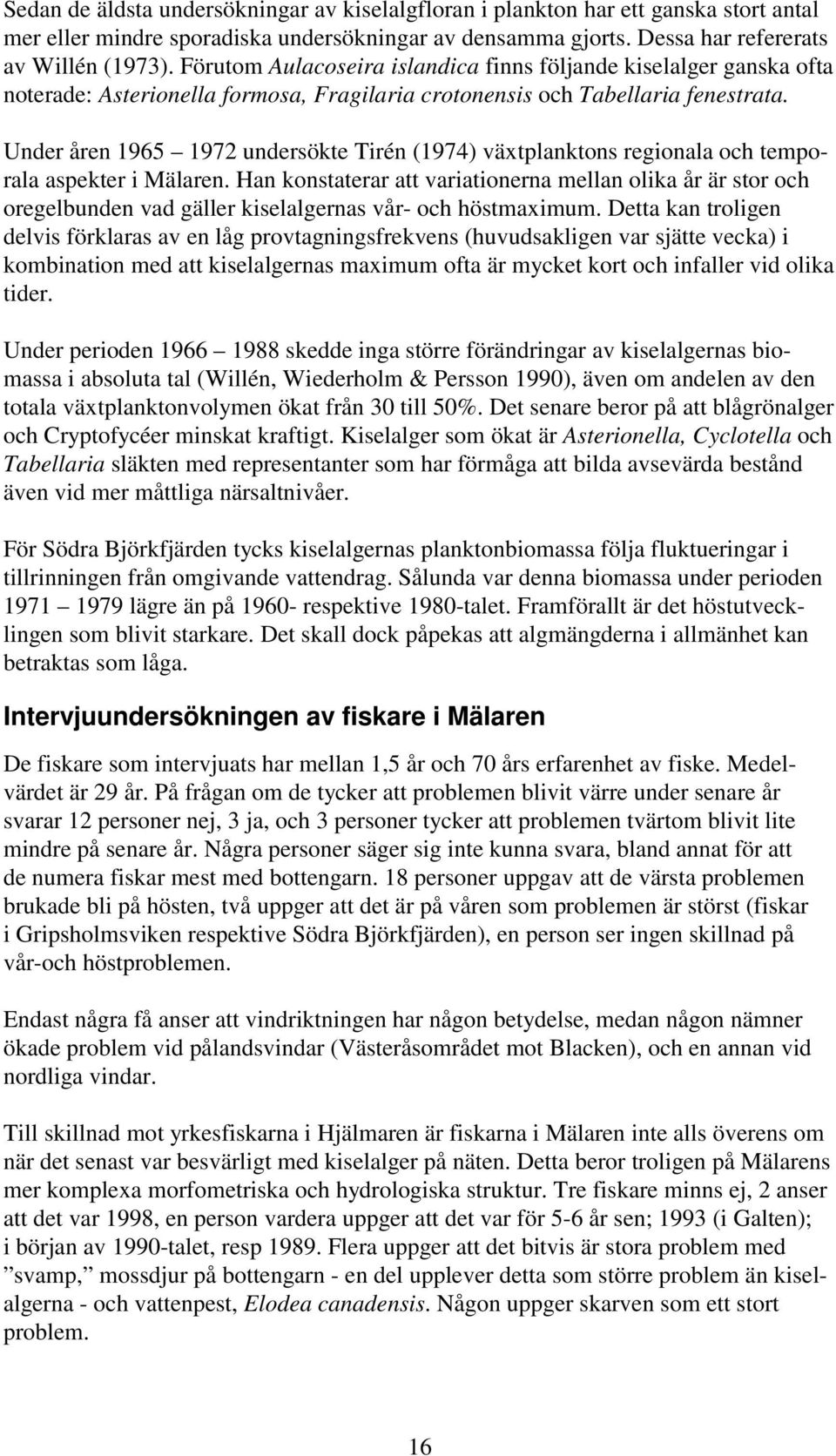 Under åren 1965 1972 undersökte Tirén (1974) växtplanktons regionala och temporala aspekter i Mälaren.