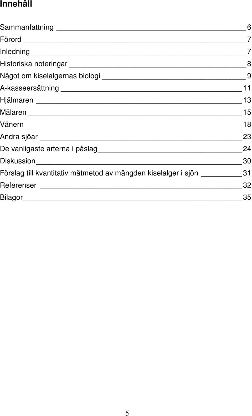 18 Andra sjöar 23 De vanligaste arterna i påslag 24 Diskussion 30 Förslag till