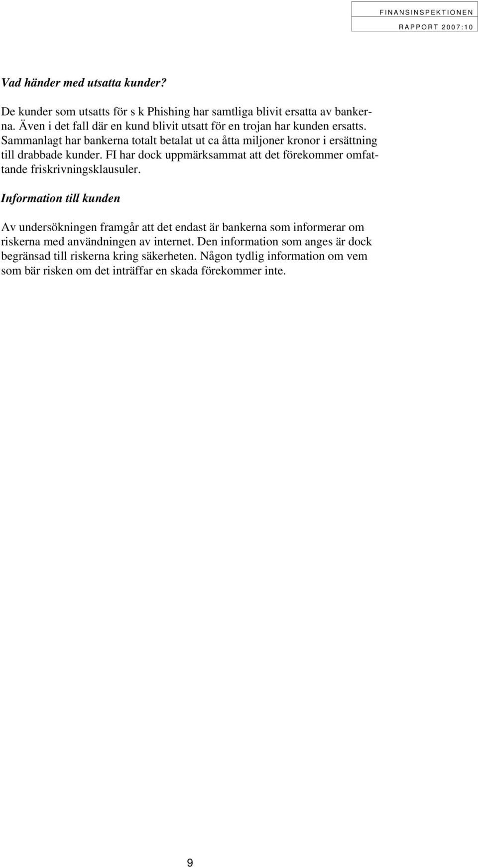 Sammanlagt har bankerna totalt betalat ut ca åtta miljoner kronor i ersättning till drabbade kunder.