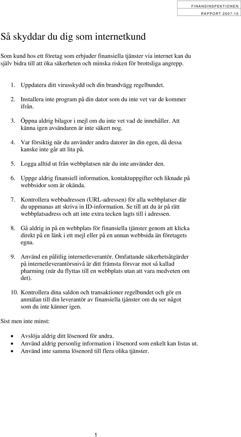 Att känna igen avsändaren är inte säkert nog. 4. Var försiktig när du använder andra datorer än din egen, då dessa kanske inte går att lita på. 5.