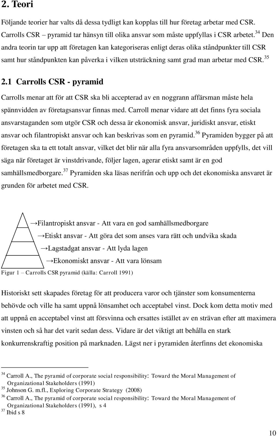 1 Carrolls CSR - pyramid Carrolls menar att för att CSR ska bli accepterad av en noggrann affärsman måste hela spännvidden av företagsansvar finnas med.