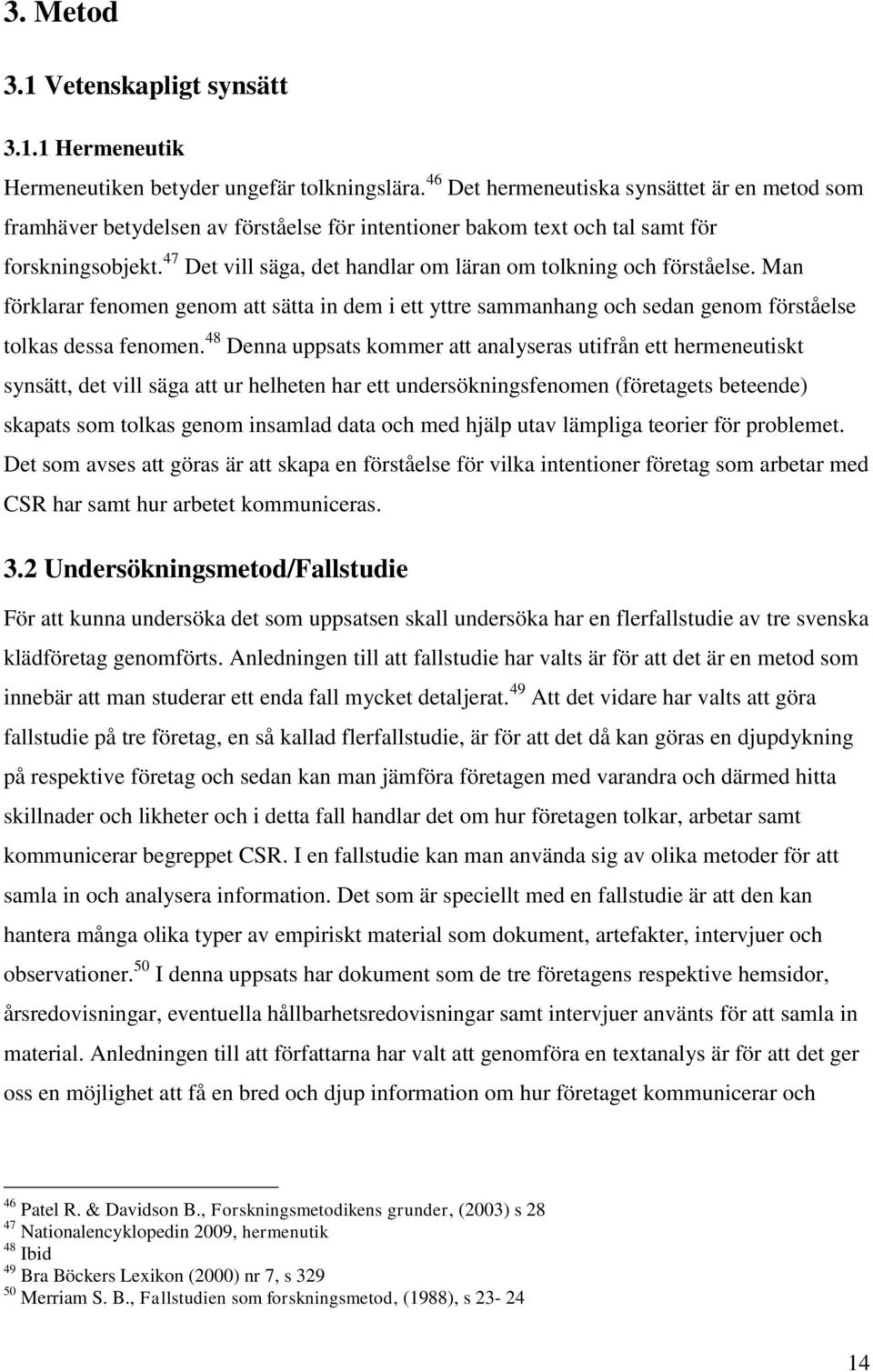 47 Det vill säga, det handlar om läran om tolkning och förståelse. Man förklarar fenomen genom att sätta in dem i ett yttre sammanhang och sedan genom förståelse tolkas dessa fenomen.