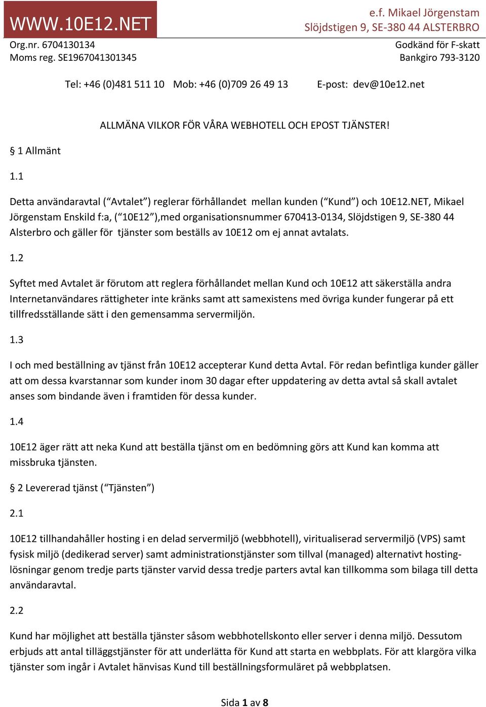 1 Detta användaravtal ( Avtalet ) reglerar förhållandet mellan kunden ( Kund ) och 10E12.