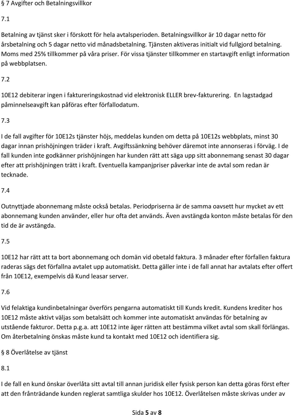 2 10E12 debiterar ingen i faktureringskostnad vid elektronisk ELLER brev-fakturering. En lagstadgad påminnelseavgift kan påföras efter förfallodatum. 7.