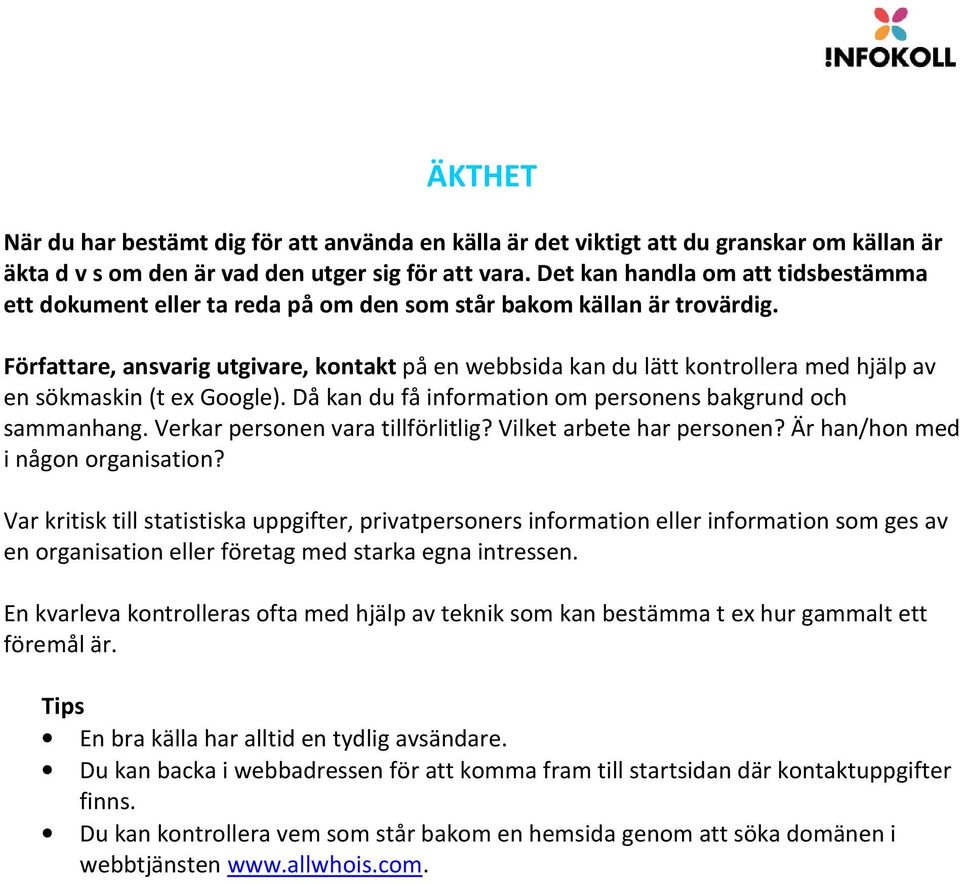 Författare, ansvarig utgivare, kontakt på en webbsida kan du lätt kontrollera med hjälp av en sökmaskin (t ex Google). Då kan du få information om personens bakgrund och sammanhang.