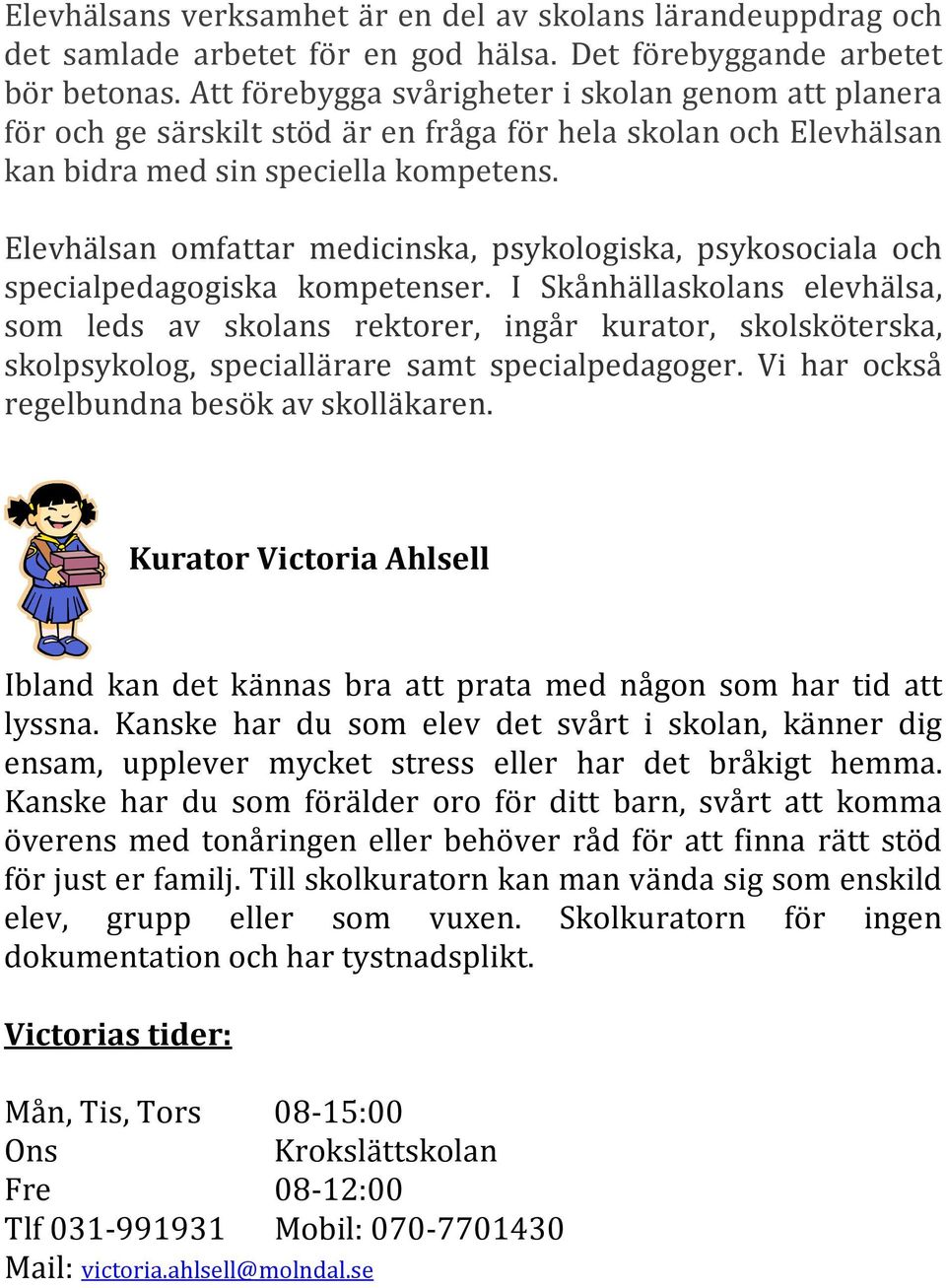 Elevhälsan omfattar medicinska, psykologiska, psykosociala och specialpedagogiska kompetenser.