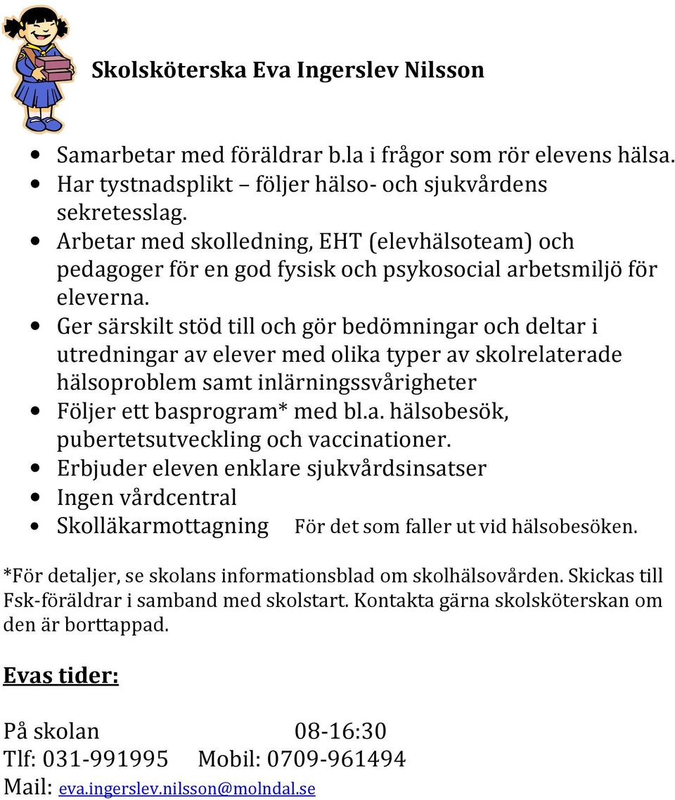 Ger särskilt stöd till och gör bedömningar och deltar i utredningar av elever med olika typer av skolrelaterade hälsoproblem samt inlärningssvårigheter Följer ett basprogram* med bl.a. hälsobesök, pubertetsutveckling och vaccinationer.