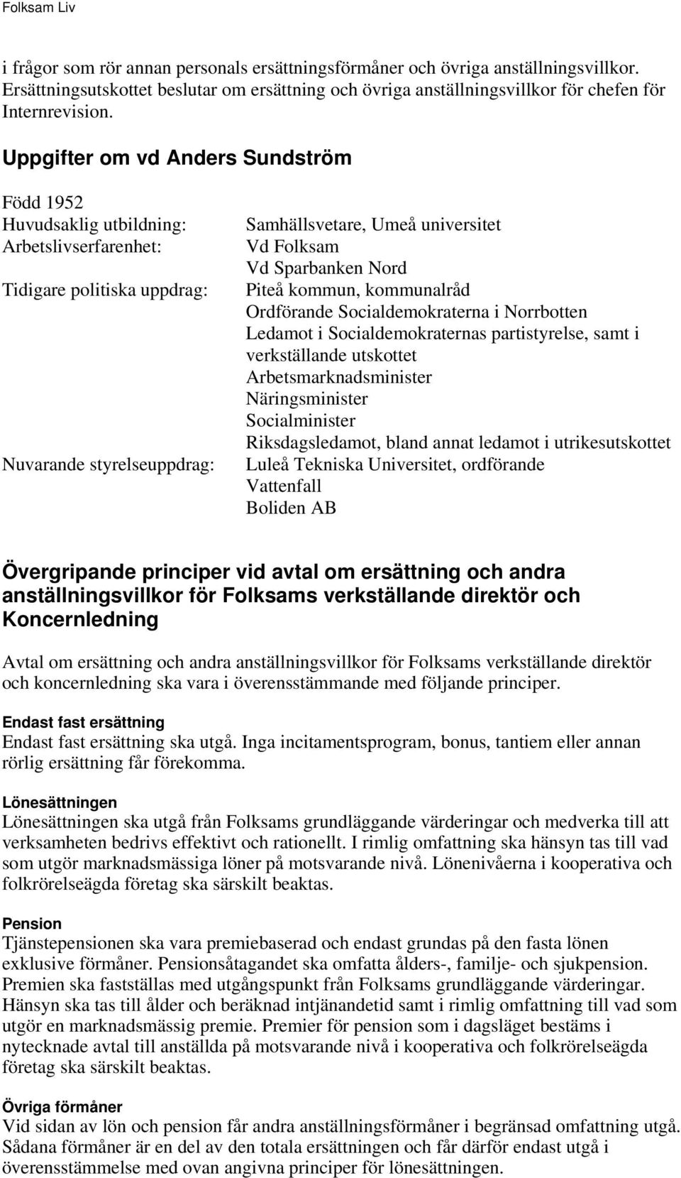 Ordförande Socialdemokraterna i Norrbotten Ledamot i Socialdemokraternas partistyrelse, samt i verkställande utskottet Arbetsmarknadsminister Näringsminister Socialminister Riksdagsledamot, bland