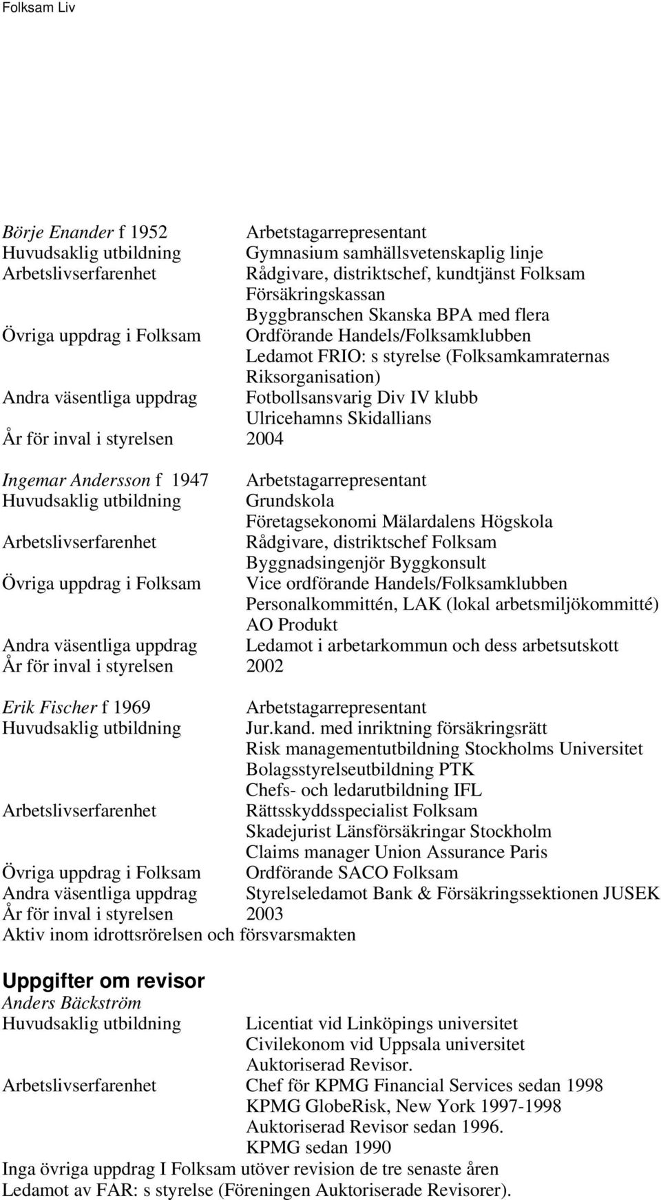 Andersson f 1947 Arbetstagarrepresentant Grundskola Företagsekonomi Mälardalens Högskola Rådgivare, distriktschef Folksam Byggnadsingenjör Byggkonsult Övriga uppdrag i Folksam Vice ordförande