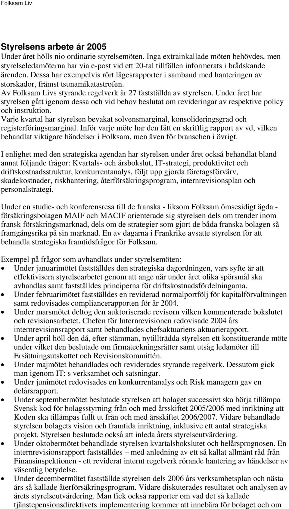 Dessa har exempelvis rört lägesrapporter i samband med hanteringen av storskador, främst tsunamikatastrofen. Av Folksam Livs styrande regelverk är 27 fastställda av styrelsen.