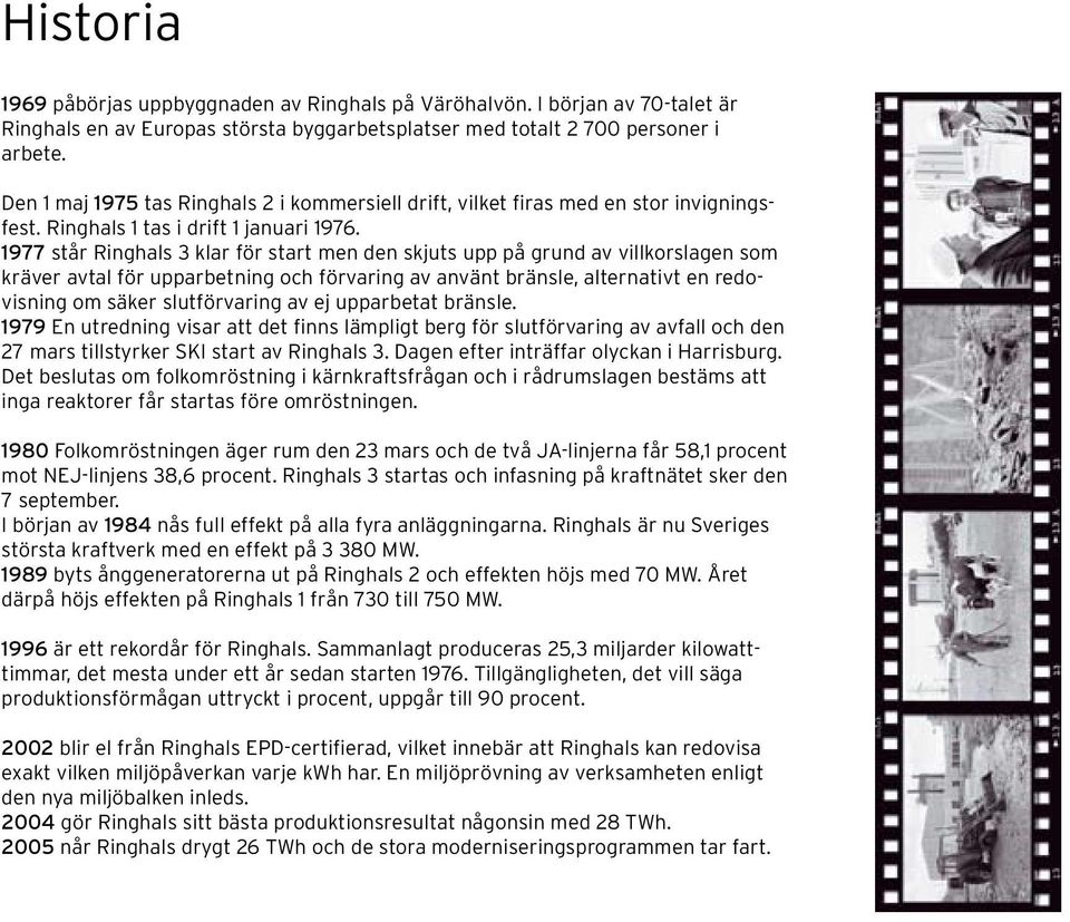 1977 står Ringhals 3 klar för start men den skjuts upp på grund av villkorslagen som kräver avtal för upparbetning och förvaring av använt bränsle, alternativt en redovisning om säker slutförvaring