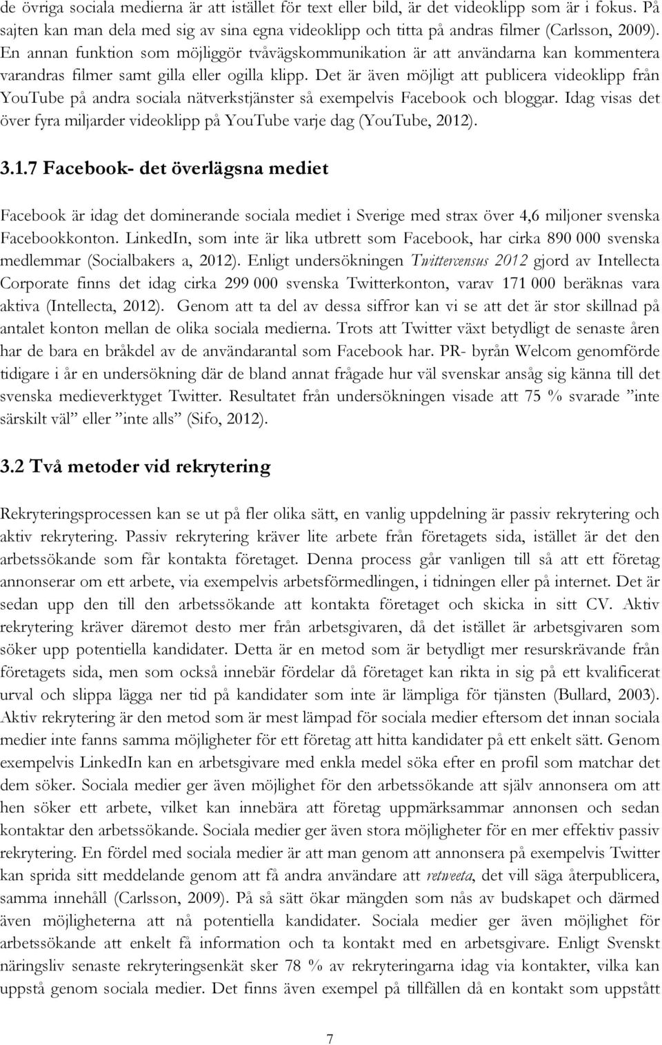 Det är även möjligt att publicera videoklipp från YouTube på andra sociala nätverkstjänster så exempelvis Facebook och bloggar.