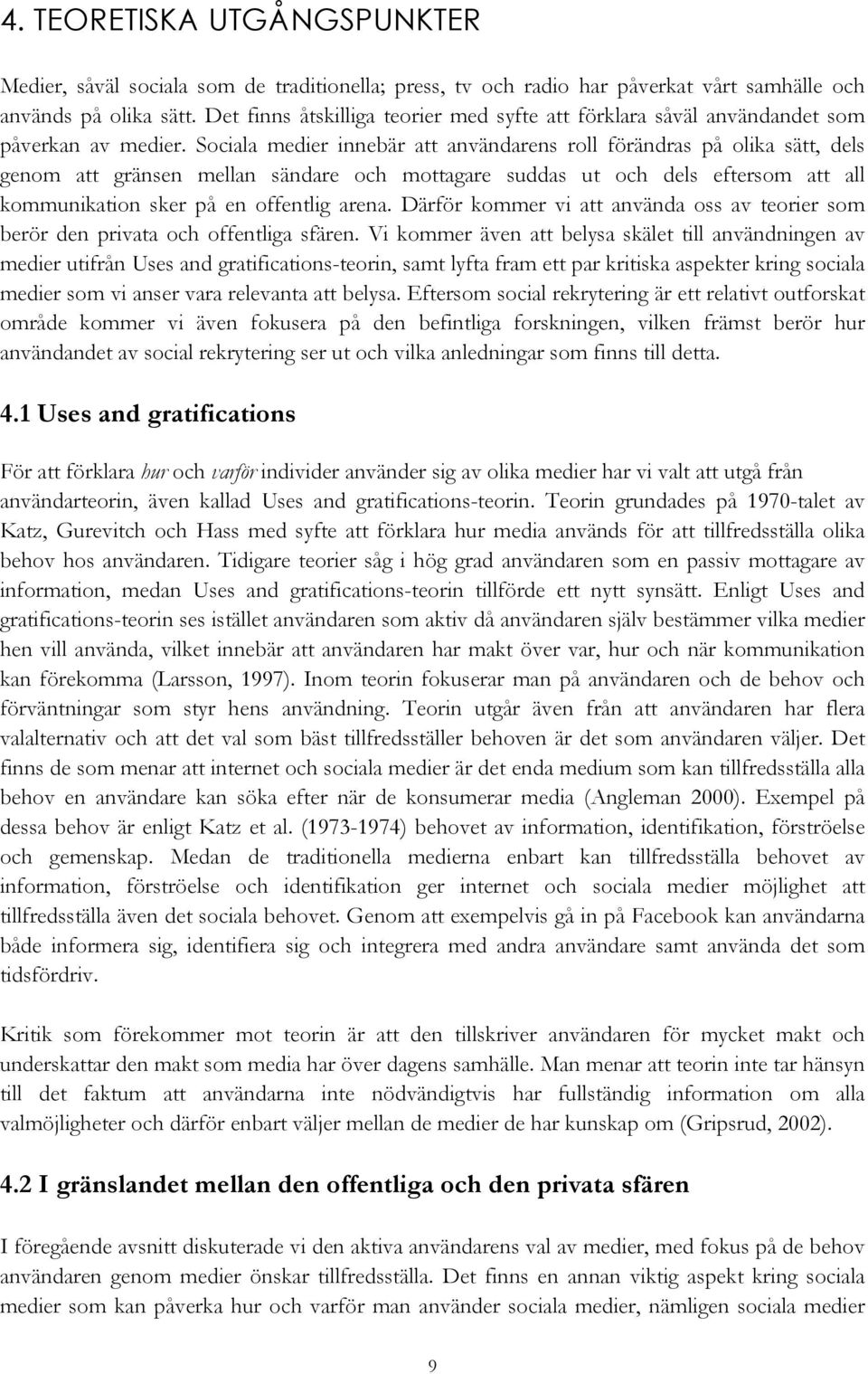 Sociala medier innebär att användarens roll förändras på olika sätt, dels genom att gränsen mellan sändare och mottagare suddas ut och dels eftersom att all kommunikation sker på en offentlig arena.