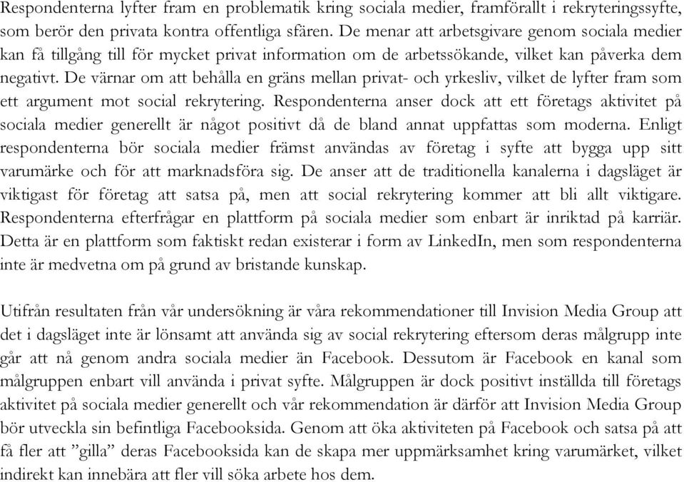 De värnar om att behålla en gräns mellan privat- och yrkesliv, vilket de lyfter fram som ett argument mot social rekrytering.