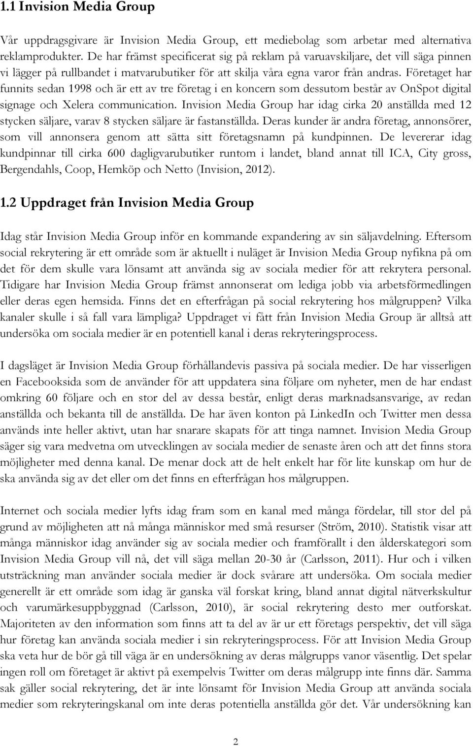 Företaget har funnits sedan 1998 och är ett av tre företag i en koncern som dessutom består av OnSpot digital signage och Xelera communication.