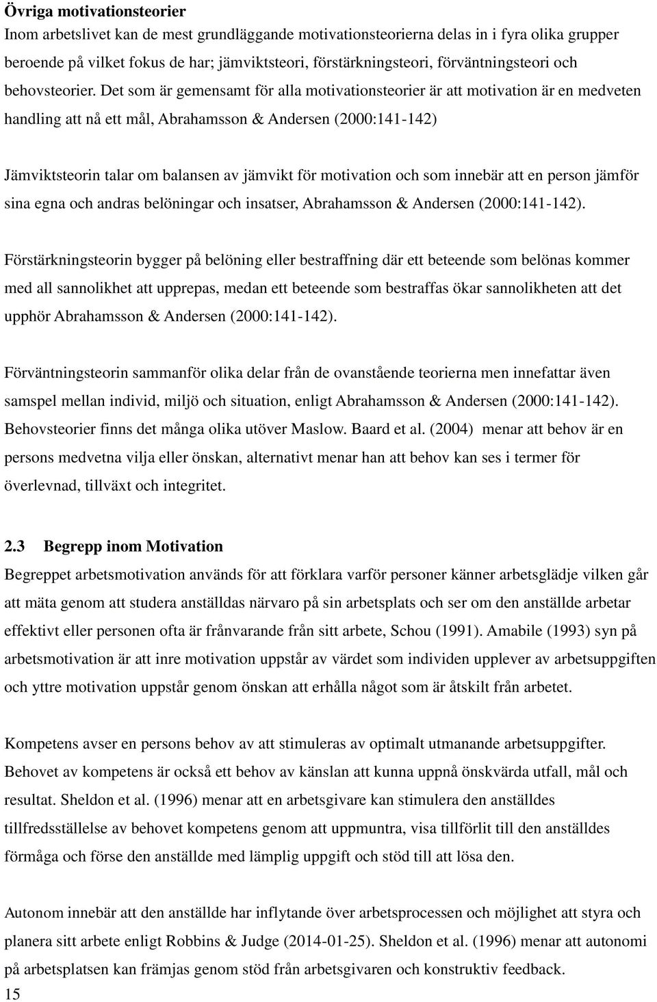 Det som är gemensamt för alla motivationsteorier är att motivation är en medveten handling att nå ett mål, Abrahamsson & Andersen (2000:141-142) Jämviktsteorin talar om balansen av jämvikt för